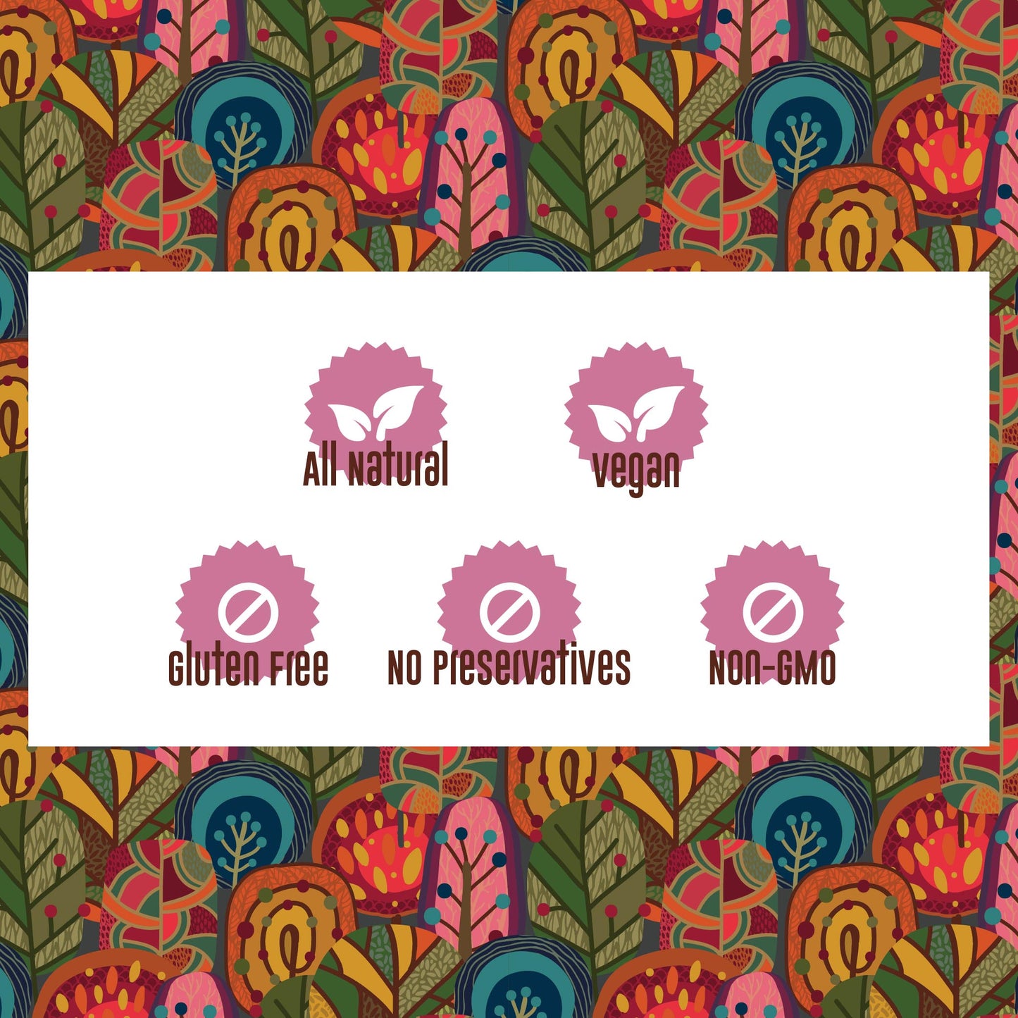 Two rows of icons on a background of brightly colored, stylized trees.

Top row: a pink medal, with two white leaves in the middle, labeled “all natural.” A second pink medal, with two white leaves in the middle, labeled “vegan.”

Bottom row: three pink medals, each with a white prohibition sign in the center. From left to right, icons are labeled “gluten free,” “no preservatives,” “non-gmo.”
