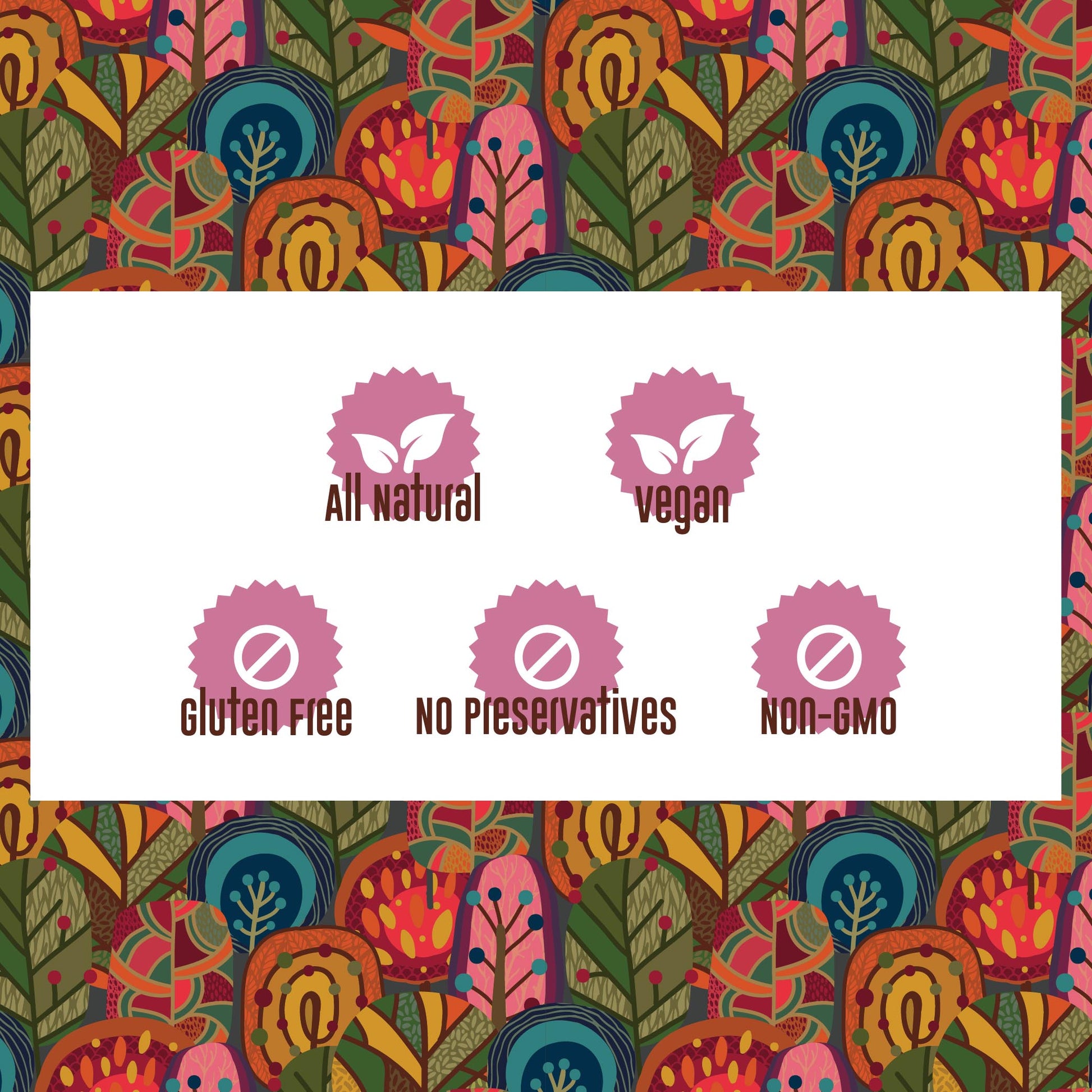 Two rows of icons on a background of brightly colored, stylized trees.

Top row: a pink medal, with two white leaves in the middle, labeled “all natural.” A second pink medal, with two white leaves in the middle, labeled “vegan.”

Bottom row: three pink medals, each with a white prohibition sign in the center. From left to right, icons are labeled “gluten free,” “no preservatives,” “non-gmo.”